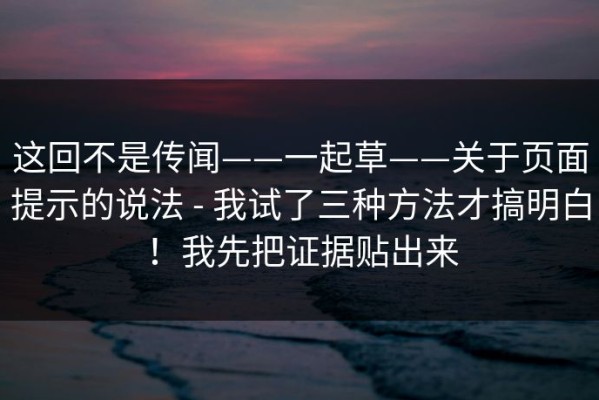 这回不是传闻——一起草——关于页面提示的说法 - 我试了三种方法才搞明白！我先把证据贴出来