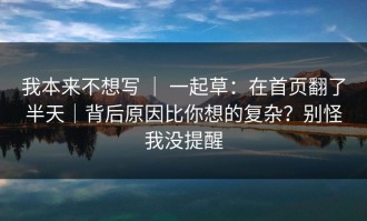 我本来不想写 ｜ 一起草：在首页翻了半天｜背后原因比你想的复杂？别怪我没提醒