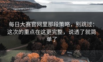 每日大赛官网里那段策略，别跳过：这次的重点在这更完整，说透了就简单了