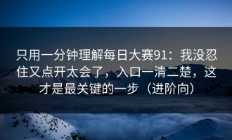 只用一分钟理解每日大赛91：我没忍住又点开太会了，入口一清二楚，这才是最关键的一步（进阶向）