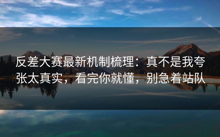 反差大赛最新机制梳理:真不是我夸张太真实,看完你就懂,别急着站队 反差大赛最新机制梳理:真不是我夸张太真实,看完你就懂,别急着站队